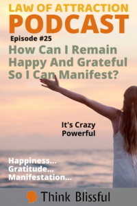 How Can I Remain Happy And Grateful So I Can Manifest?